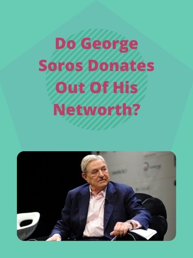 Do George Soros Donates Out Of His Networth? Facts About George